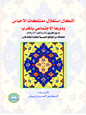 cover image of أشكال استغلال ممتلكات الأحباس ودورها الاجتماعي بالمغرب ما بين القرنين 11 و13 هـ / 17 و19 م : انطلاقا من الوثائق الحبسية لنظارة أوقاف فاس